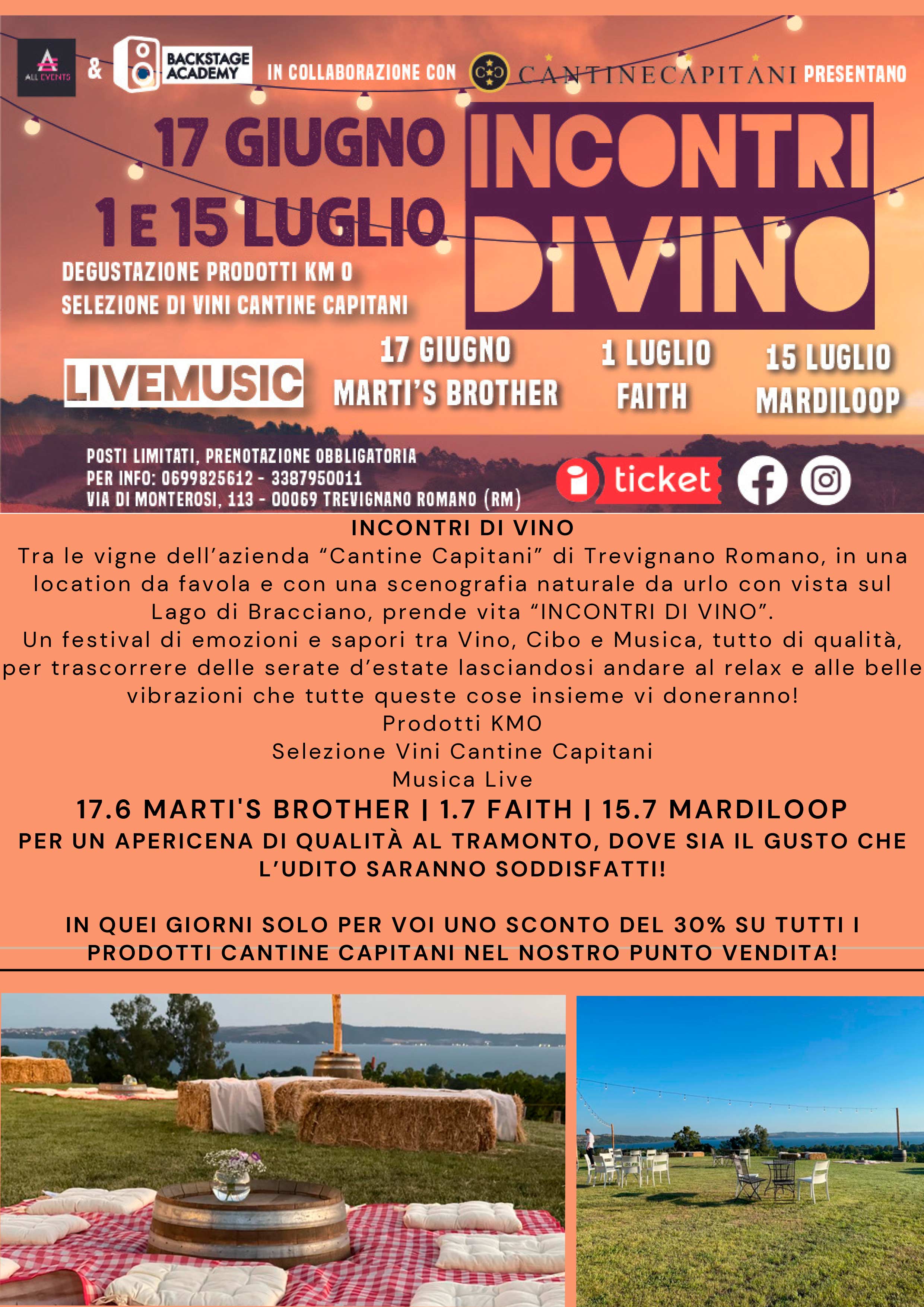Cantine Capitani presentano Incontri di vino - Tra le vigne dell’azienda “Cantine Capitani” di Trevignano Romano, in una location da favola e con una scenografia naturale da urlo con vista sul Lago di Bracciano, prende vita “INCONTRI DI VINO”.
Un festival di emozioni e sapori tra Vino, Cibo e Musica, tutto di qualità, per trascorrere delle serate d’estate lasciandosi andare al relax e alle belle vibrazioni che tutte queste cose insieme vi doneranno!
• Prodotti KM0
• Selezione Vini Cantine Capitani
• Musica Live