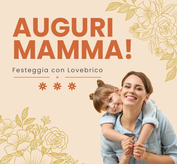 Auguri Mamma! Festeggia con Lovebrico