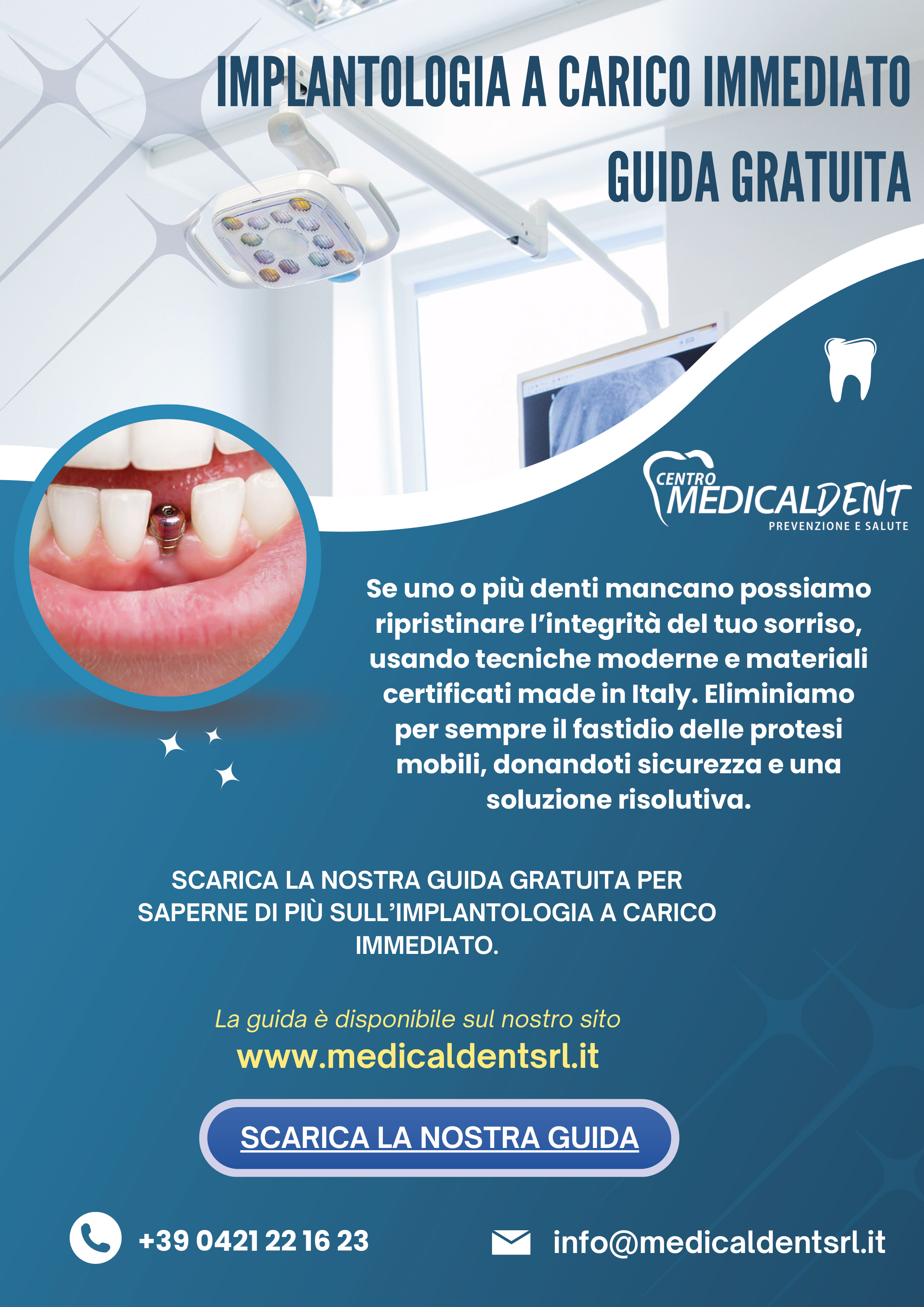 Se uno o più denti mancano possiamo ripristinare l’integrità del tuo sorriso, usando tecniche moderne e materiali certificati made in Italy. Eliminiamo per sempre il fastidio delle protesi mobili, donandoti sicurezza e una soluzione risolutiva.
SCARICA LA NOSTRA GUIDA GRATUITA PER SAPERNE DI PIÙ SULL’IMPLANTOLOGIA A CARICO IMMEDIATO.